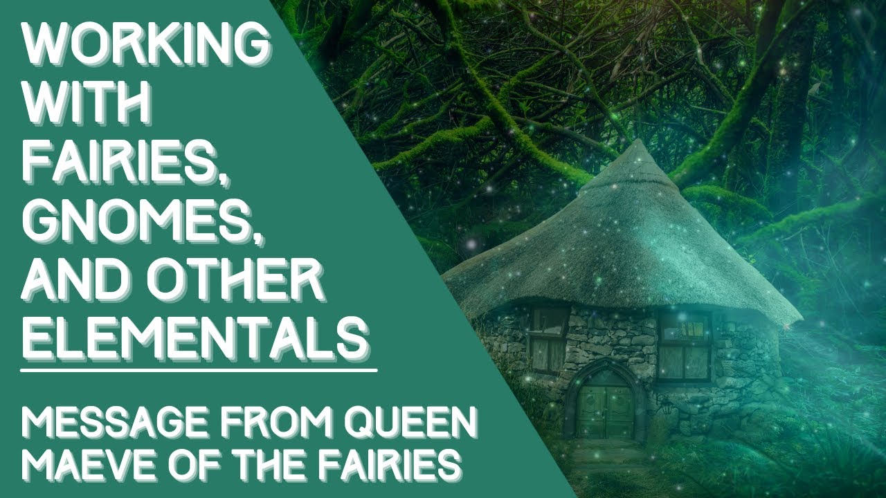 Message from Fairy Queen Maeve: Working with Fairies, Gnomes, and Other Elementals