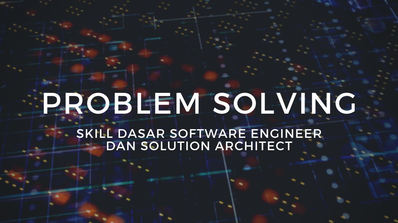 Problem Solving - Skill Dasar Software Engineer dan Solution Architect