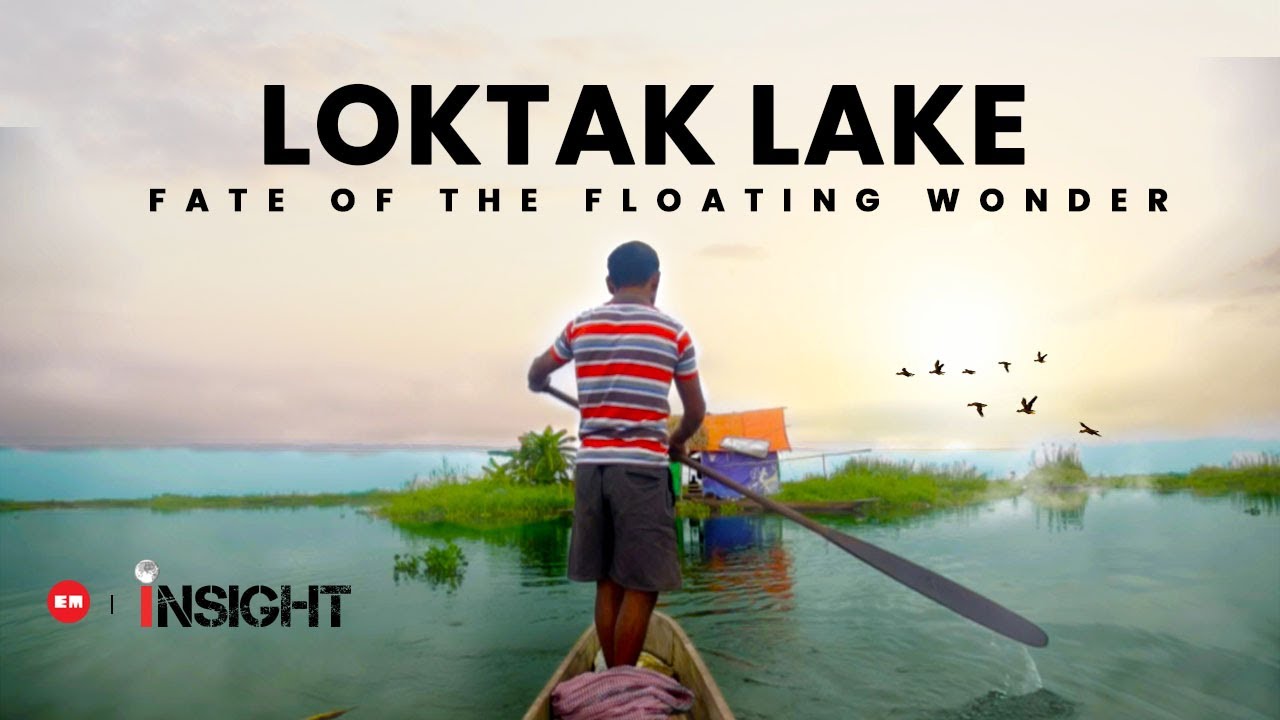 Manipur’s Loktak Lake: Fate of the floating wonder