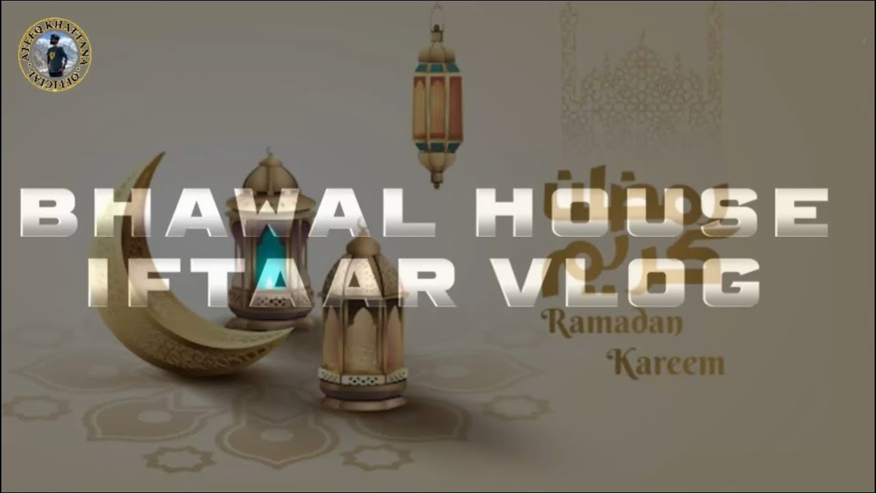 Ramadan Iftar Vlog 2026 🌙 | Bhawal House | Ateeq Khattana Official