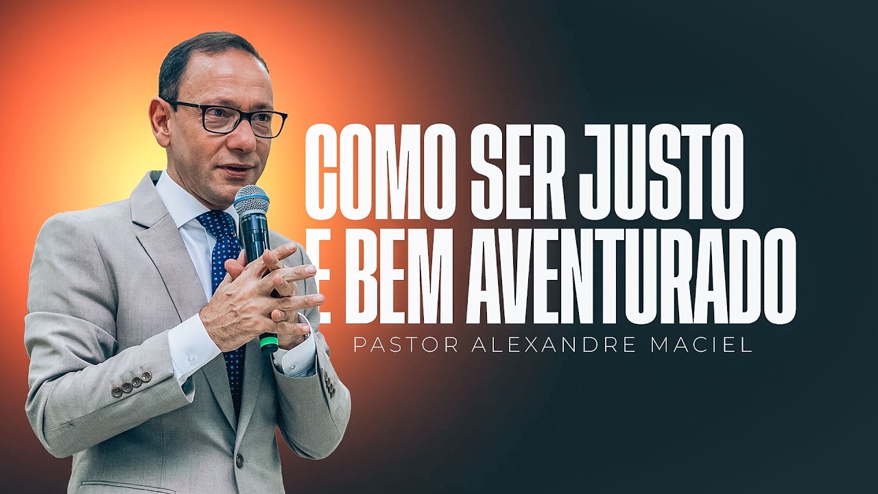 COMO SER JUSTO E BEM AVENTURADO - PR. ALEXANDRE MACIEL