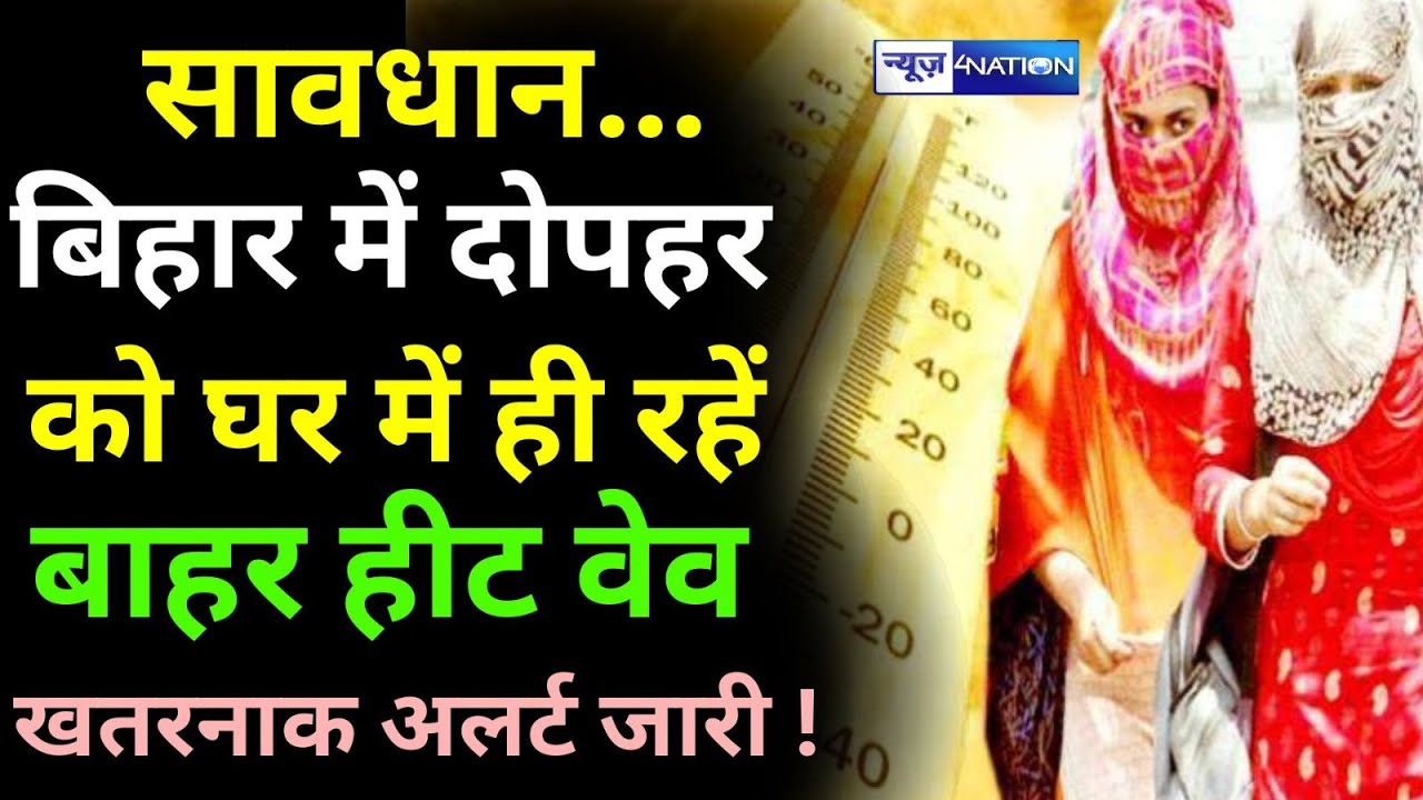 Patna समेत Bihar के 20 जिलों में Heat Wave को लेकत जारी किया गया Alert