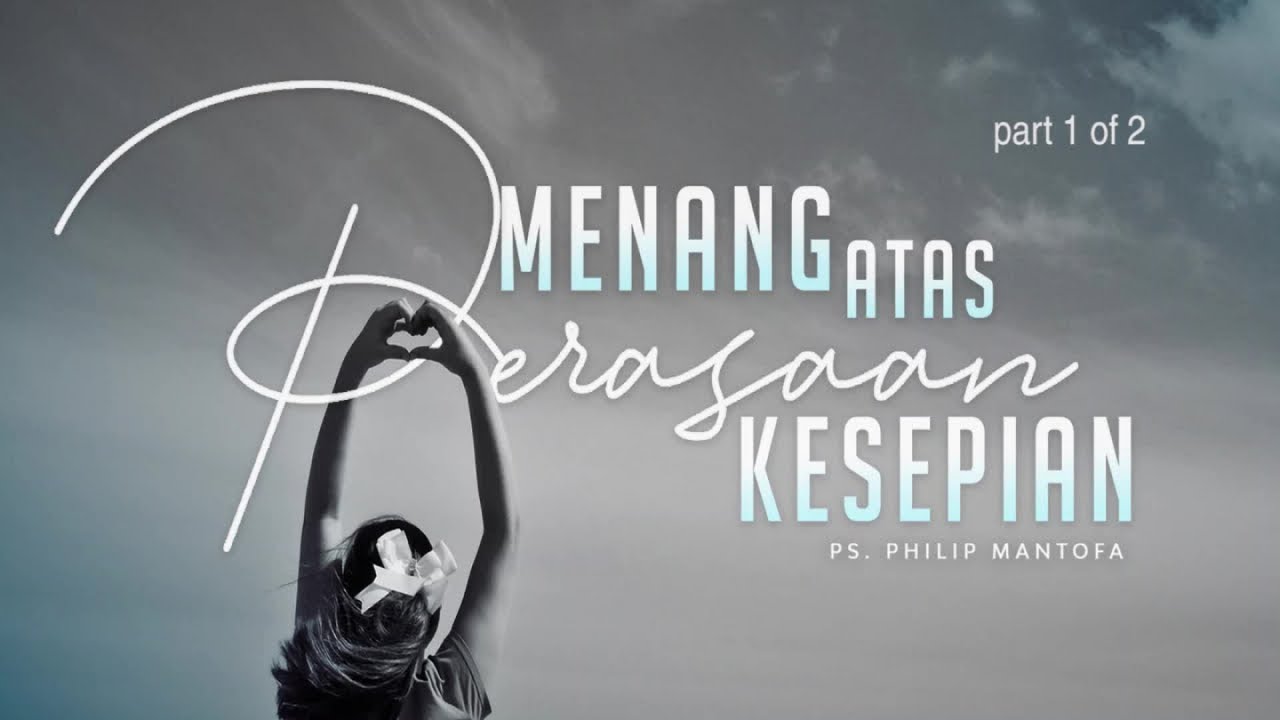 Menang Atas Perasaan Kesepian (1 of 2) (Official Khotbah Philip Mantofa)