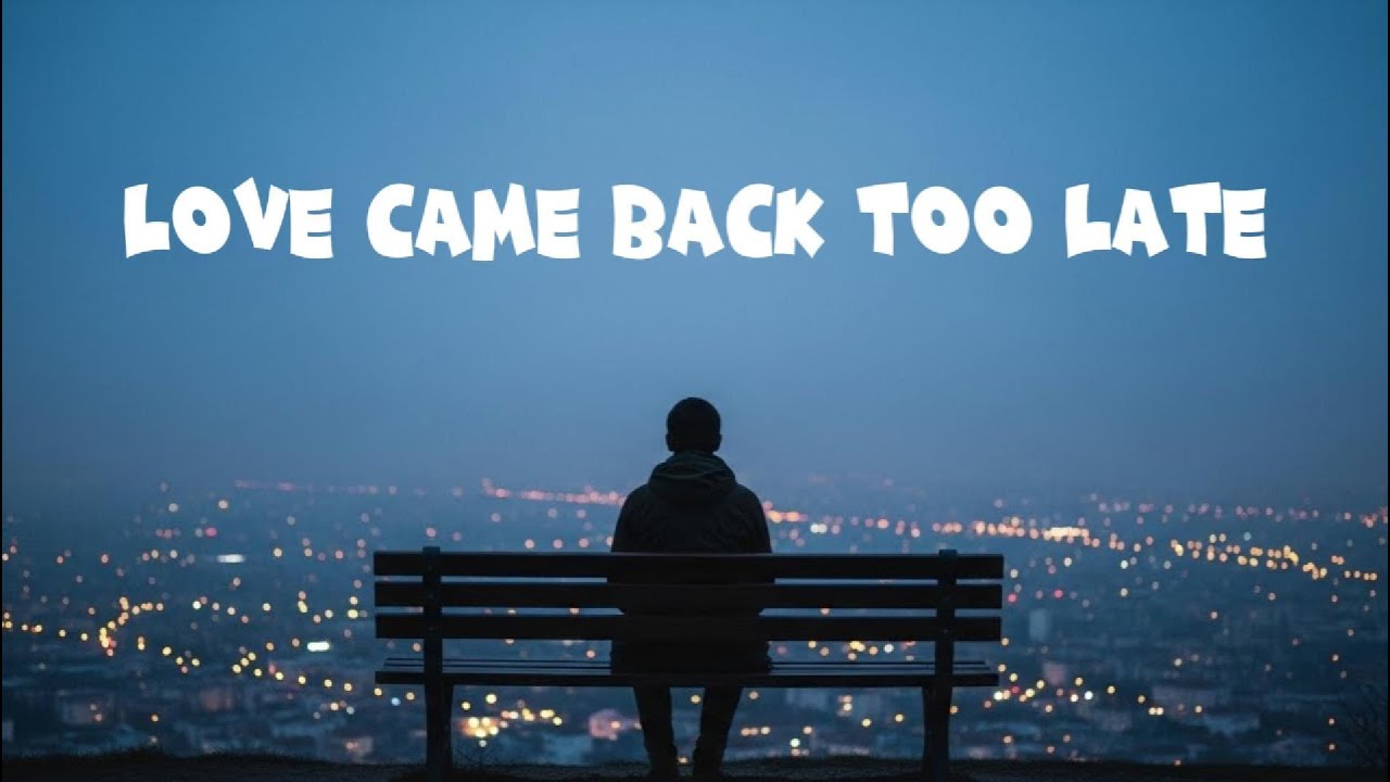 Love Came Back Too Late | OFFICIAL