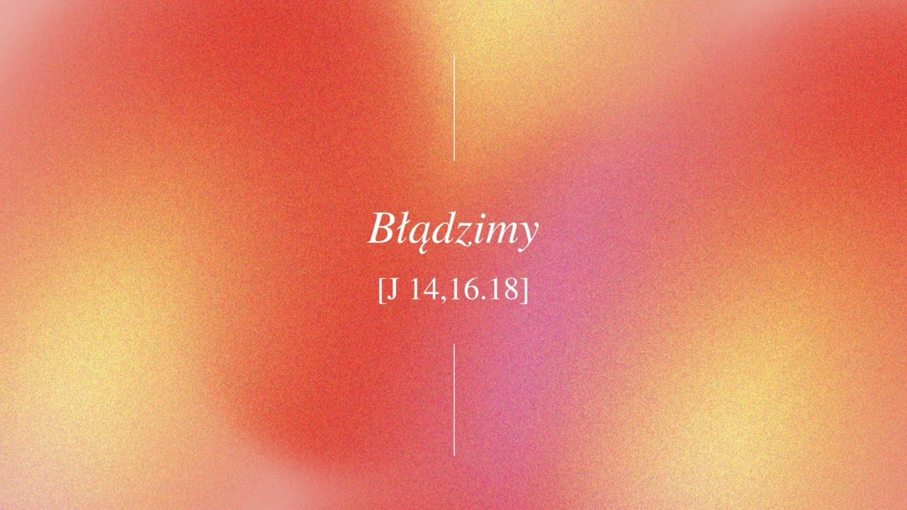 Błądzimy [J 14,16.18] #BS 082