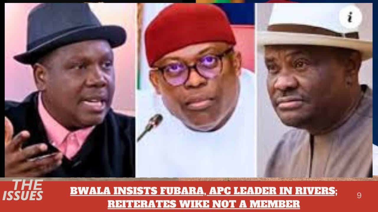BWALA INSISTS FUBARA, APC LEADER IN RIVERS; REITERATES WIKE NOT A MEMBER