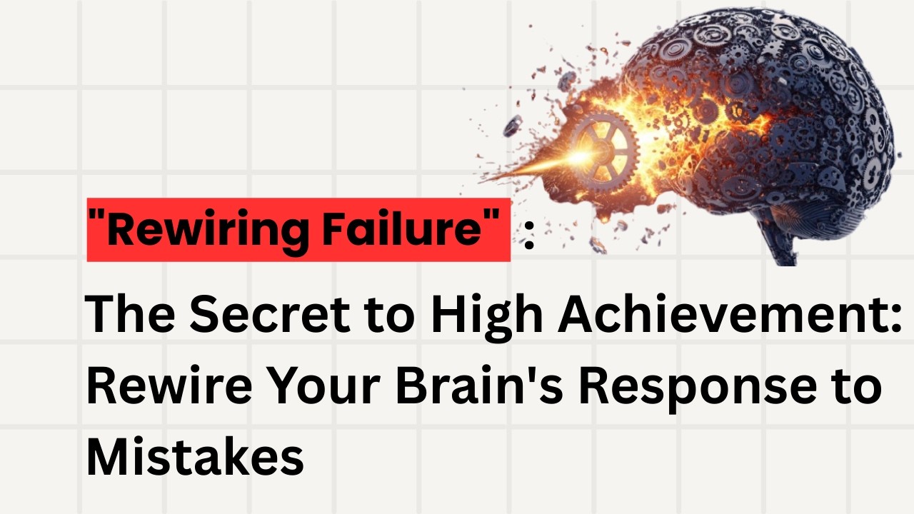 Rewiring Failure :The Secret to High Achievement: Rewire Your Brain's Response to Mistakes