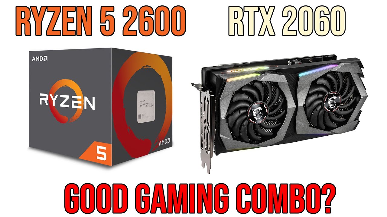 Ryzen 5 2600 with RTX 2060 - Good Gaming Combo? - 1080p & 1440p