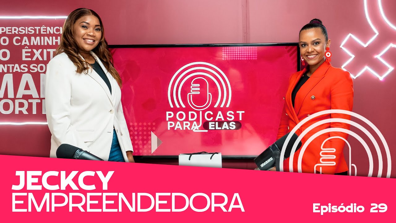 JECKCY│EMPREENDEDORA│ PODCAST PARA ELAS │ EP29