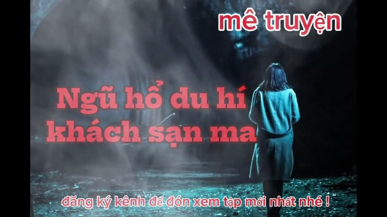 Ngũ hổ du hí khách sạn ma - khách sạn ma kinh hoàng : truyện ma hay trên kênh mê truyện .
