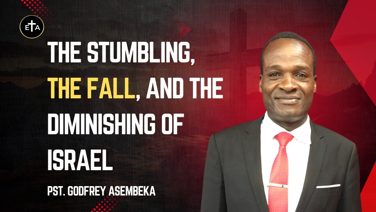 The Stumbling, The Fall and The Diminishing of Israel - Br Godfrey Asembeka