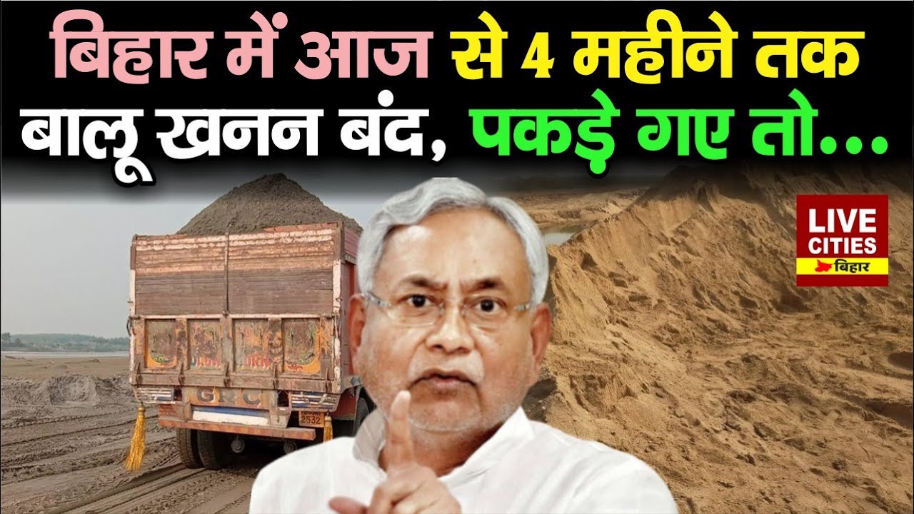Bihar sand Mining: बालू खनन पर चार महीने की पाबंदी, पकड़े गए तो बड़ा एक्शन...