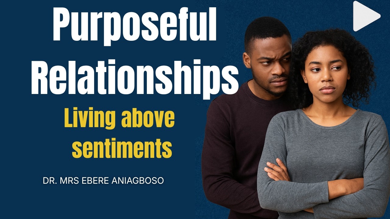 PURPOSEFUL RELATIONSHIP//LIVING ABOVE SENTIMENTS//DR. MRS EBERE ANIAGBOSO