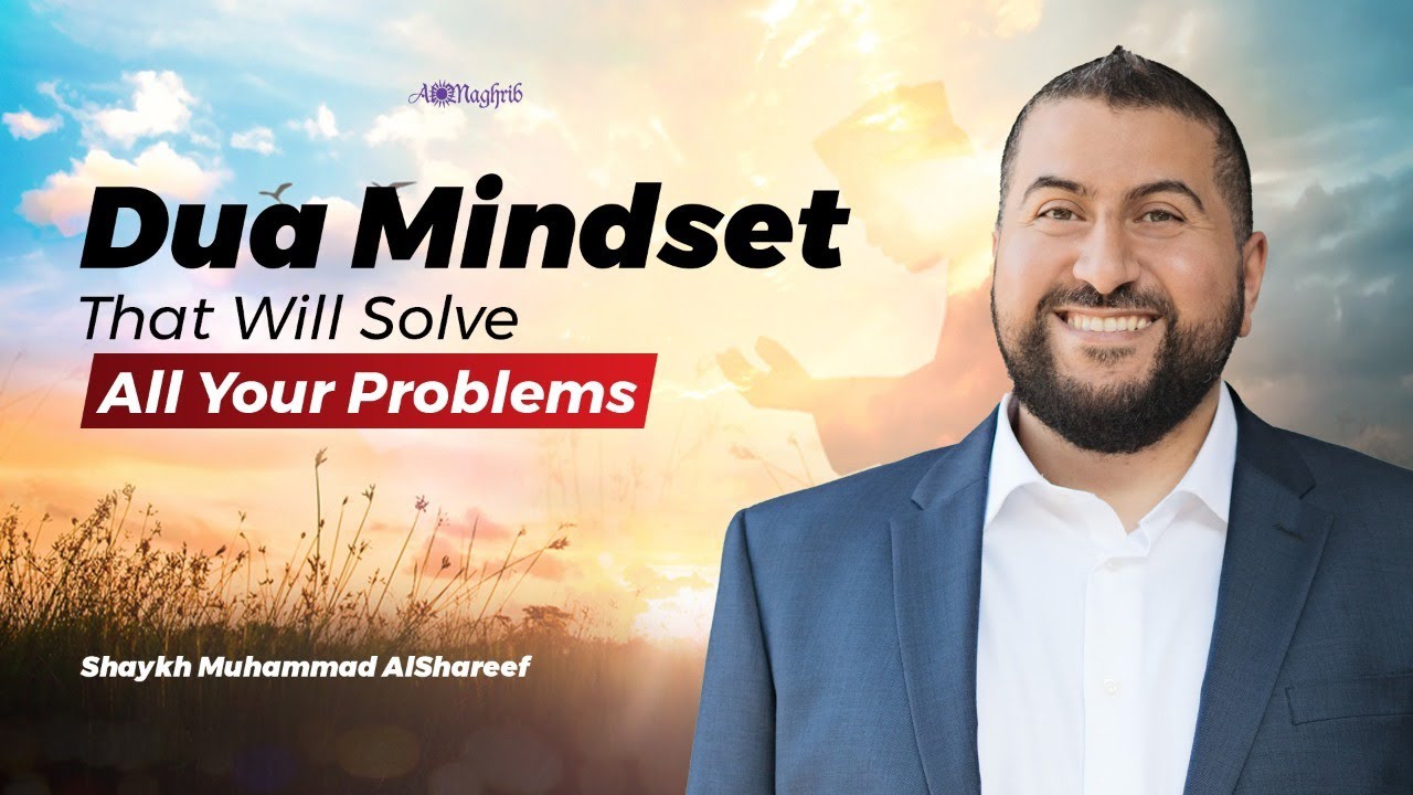 Dua Mindset That Will Solve All Your Problems | Shaykh Muhammad AlShareef