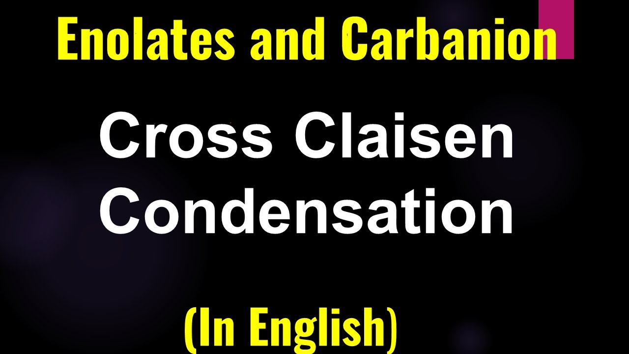 Enolates and Carbanion # Cross Claisen Condensation # Lecture