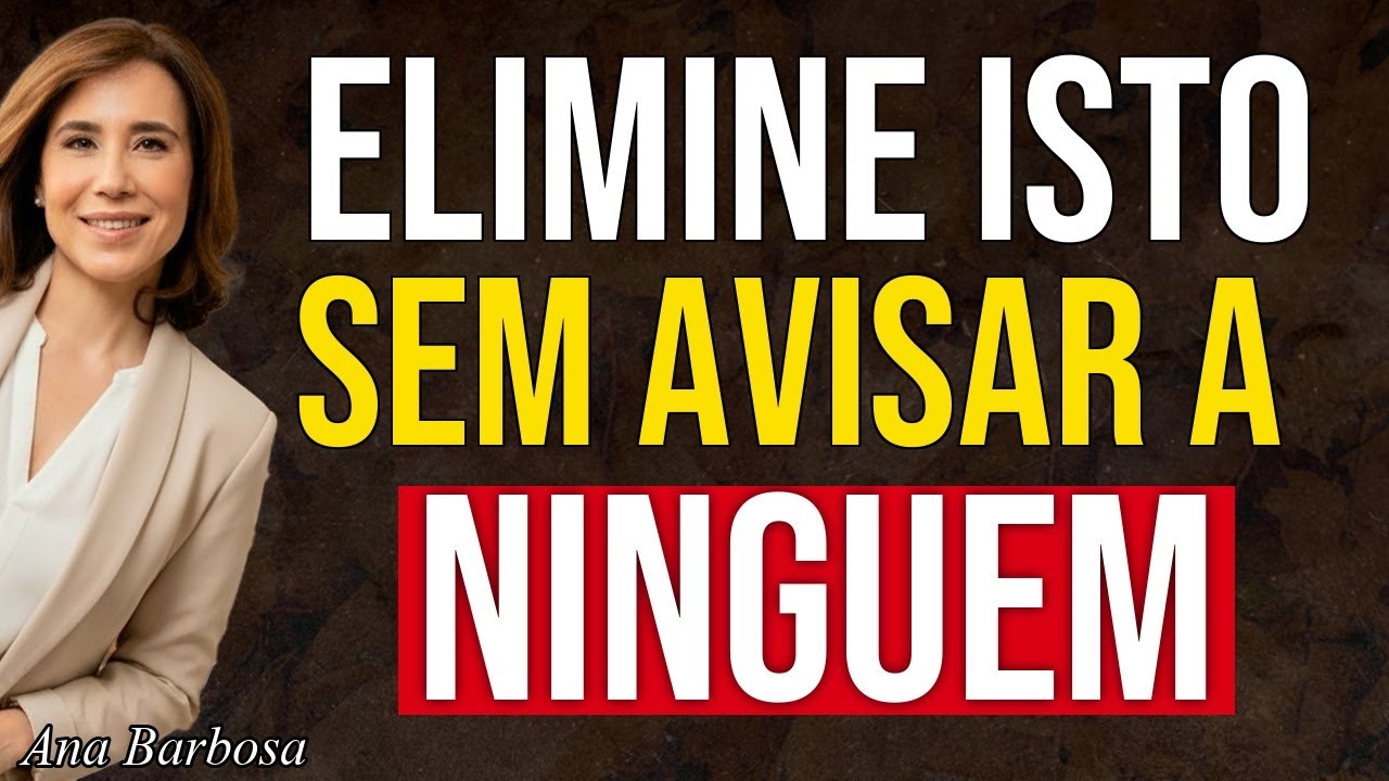 7 Coisas que você deve eliminar da sua vida em silêncio… e sem avisar ninguém | Ana Beatriz Barbosa