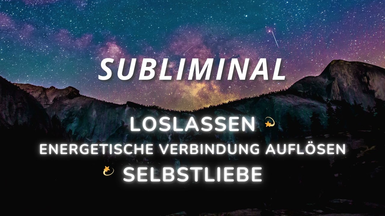 Subliminal ✨ deutsch LOSLASSEN I energetische Verbindung l&ouml;sen I Selbstliebe st&auml;rken 528 Hz ✨