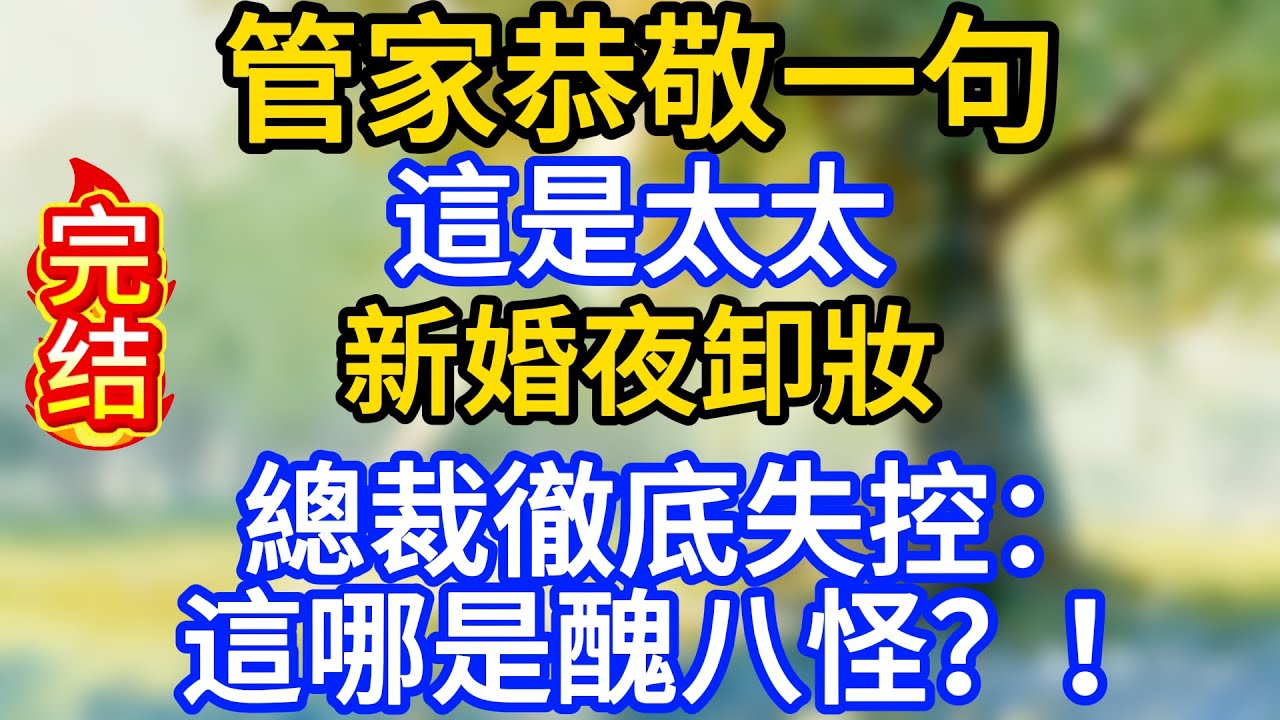 管家恭敬一句“這是太太”新婚夜卸妝，總裁徹底失控：這哪是醜八怪？！