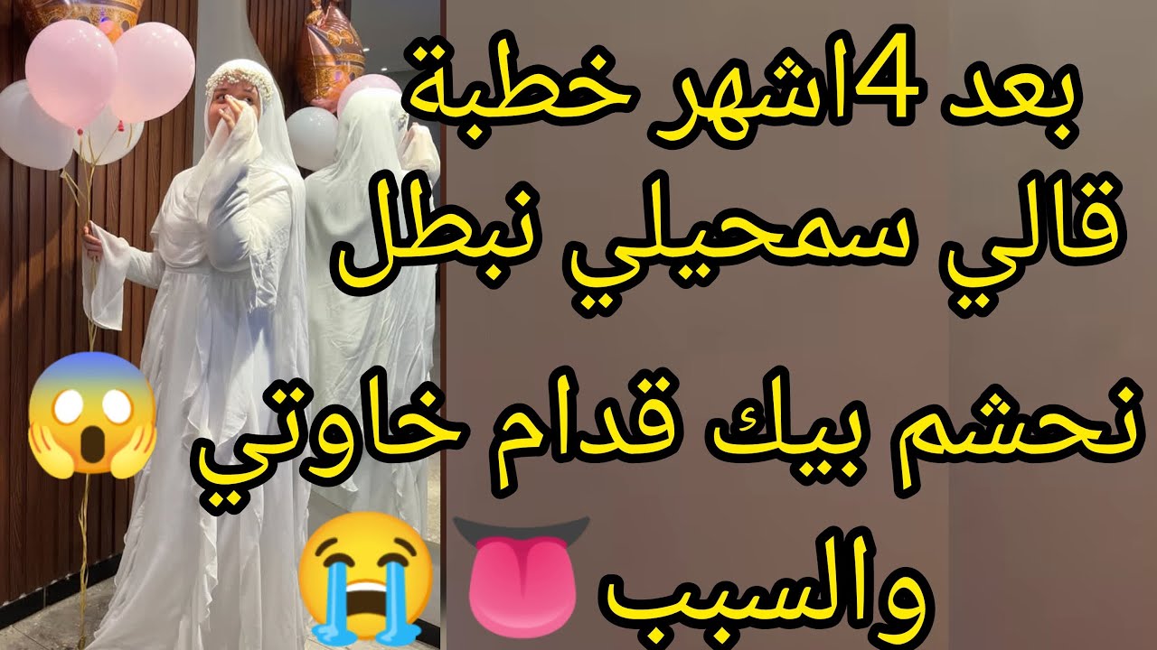 بعد 4أشهر خطبة قالي سمحيلي،منقدرش نكمل معاك نحشم بيك قدام خاوتي 😱 والسبب👅😣😭