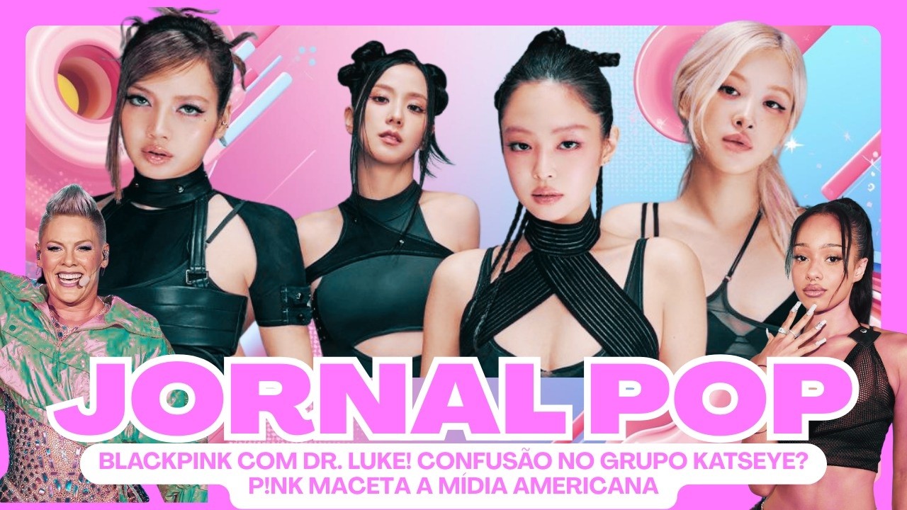CONFUSÃO NO GRUPO KATSEYE, BLACKPINK TRABALHANDO COM DR. LUKE, P!NK É VÍTIMA DE FAKE NEWS E MTO MAIS