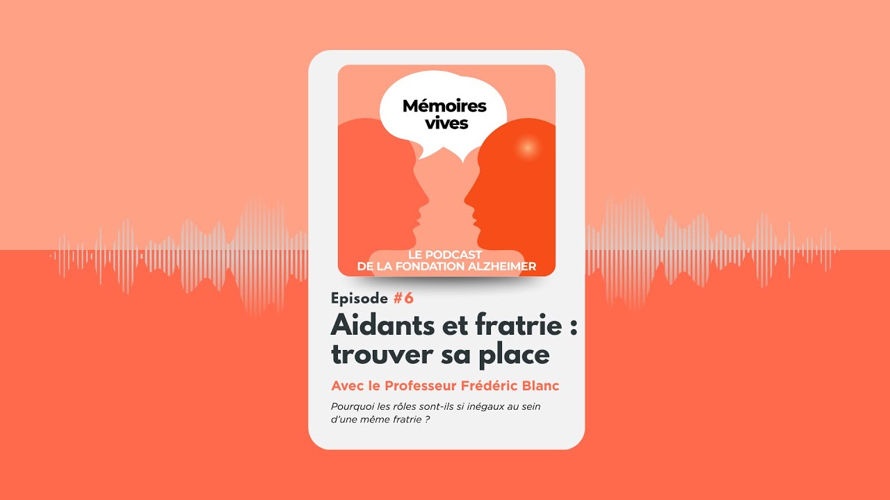 Aidants et fratrie : trouver sa place – Pr Frédéric Blanc | Mémoires Vives – Épisode 6