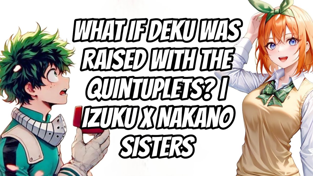 What If Deku Was Raised With the Quintuplets? | Izuku x Nakano Sisters