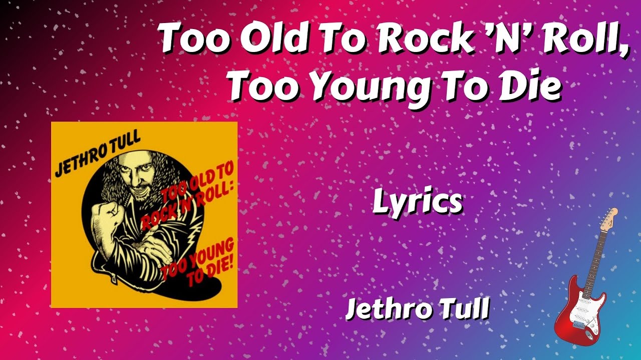 Too Old To Rock 'N' Roll, Too Young To Die Lyrics - Jethro Tull