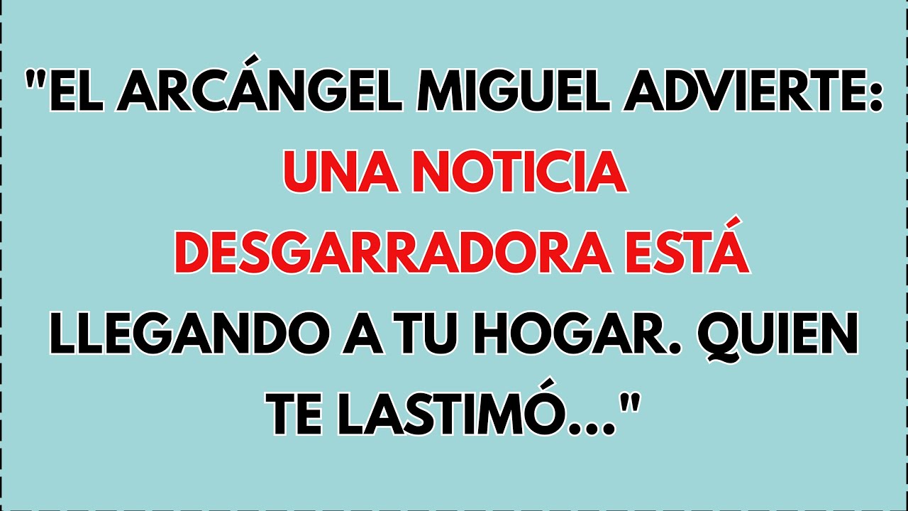 ⚠️ EL ARCÁNGEL MIGUEL ADVIERTE: LLEGA A TU HOGAR UNA NOTICIA DESGARRADORA. QUIEN TE LASTIMÓ...