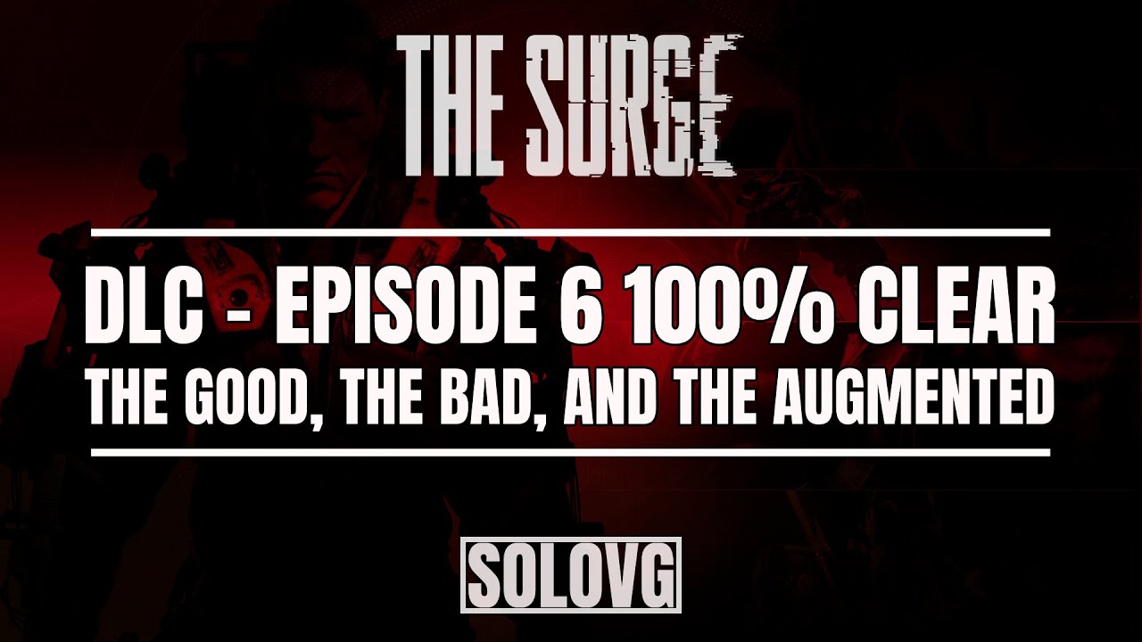 THE SURGE - Episode 6 100% Clear | 4 Modifiers Active | The Good, the Bad, and the Augmented