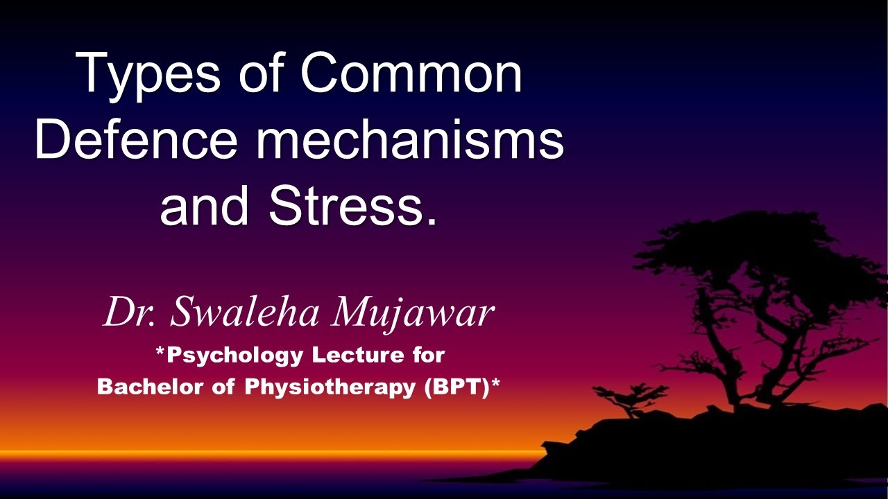 (BPT; Psychology) Types of Common Defense mechanisms and Stress: Dr. Swaleha Mujawar