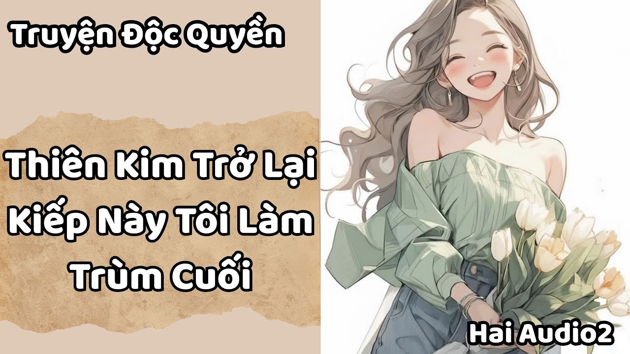 Truyện Audio (Full) || Thiên Kim Trở Lại Kiếp Này Tôi Làm Trùm Cuối || Hai Audio2