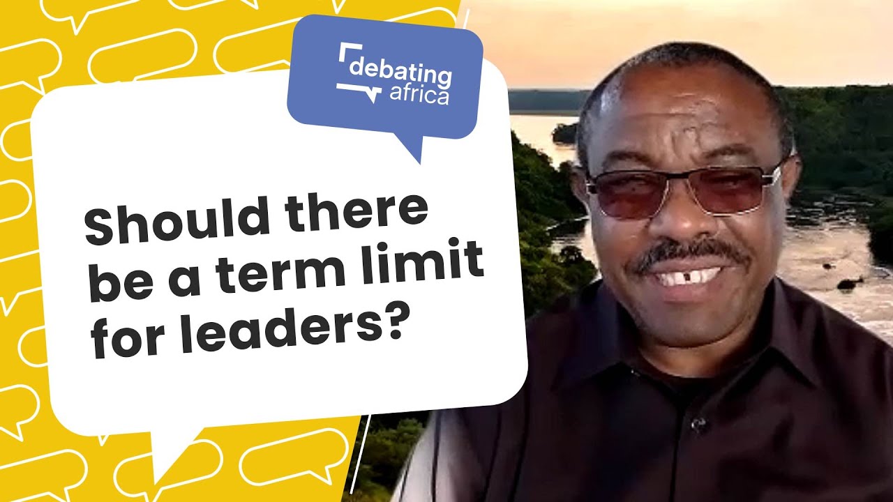 Should there be a term limit for leaders? - Hailemariam Desalegn Boshe