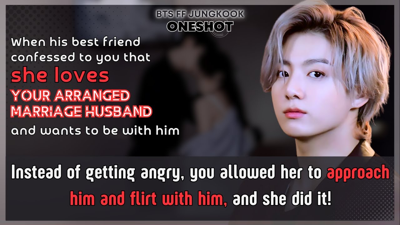 Jungkook FF His GBF confessed to U that she loves Ur husband so U allowed her to flirt.. BTS Oneshot