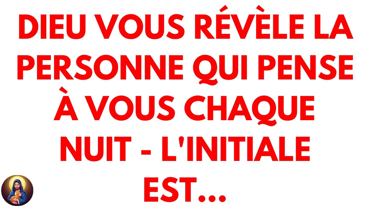 Dieu vous révèle la personne qui pense à vous chaque nuit - L'initiale est...