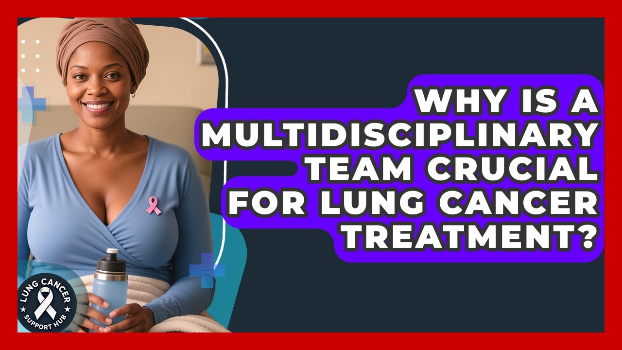 Why Is A Multidisciplinary Team Crucial For Lung Cancer Treatment? - Lung Cancer Support Hub