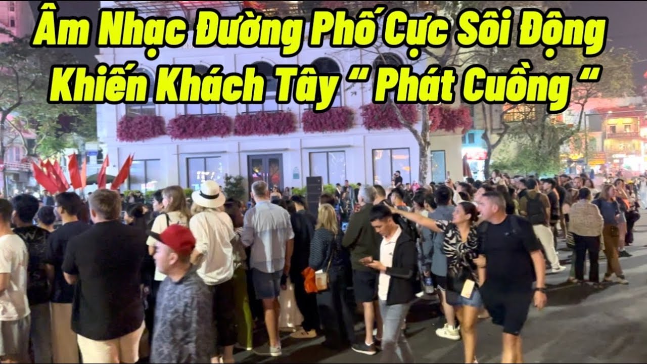 Khách Tây “ Phát Cuồng “ Với Màn Biểu Diễn Âm Nhạc Đường Phố Cực Sôi Động Tại Phố Đi Bộ Hồ Gươm