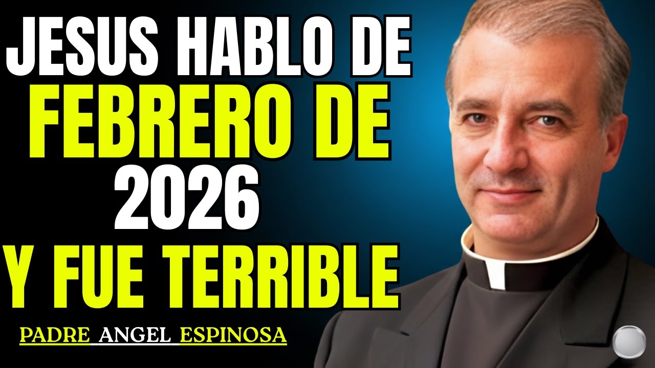 ¡😨 Jesús Habló de Febrero de 2026… y Sus Palabras PADRE ÁNGEL ESPINOSA