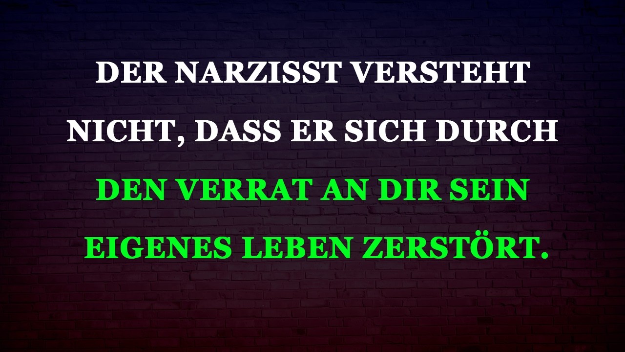 Dem Narzissten ist nicht klar, dass er sich durch den Verrat an dir für immer ruiniert.
