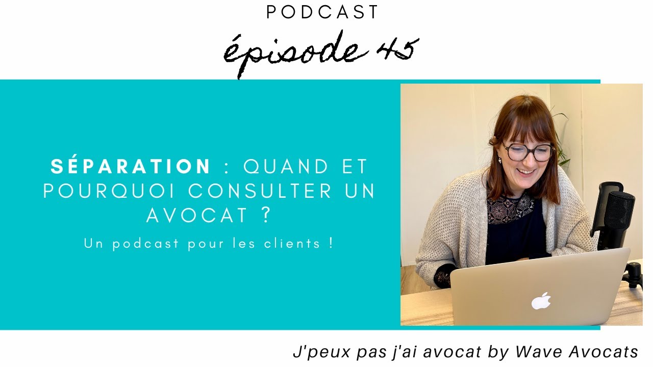 #45 - Séparation: quand et pourquoi consulter un avocat?