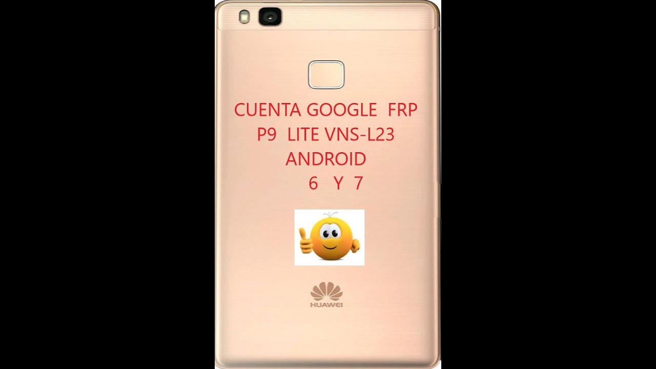 CUENTA GOOGLE  FRP  P9  LITE VNS L23  ANDROID  6   Y  7