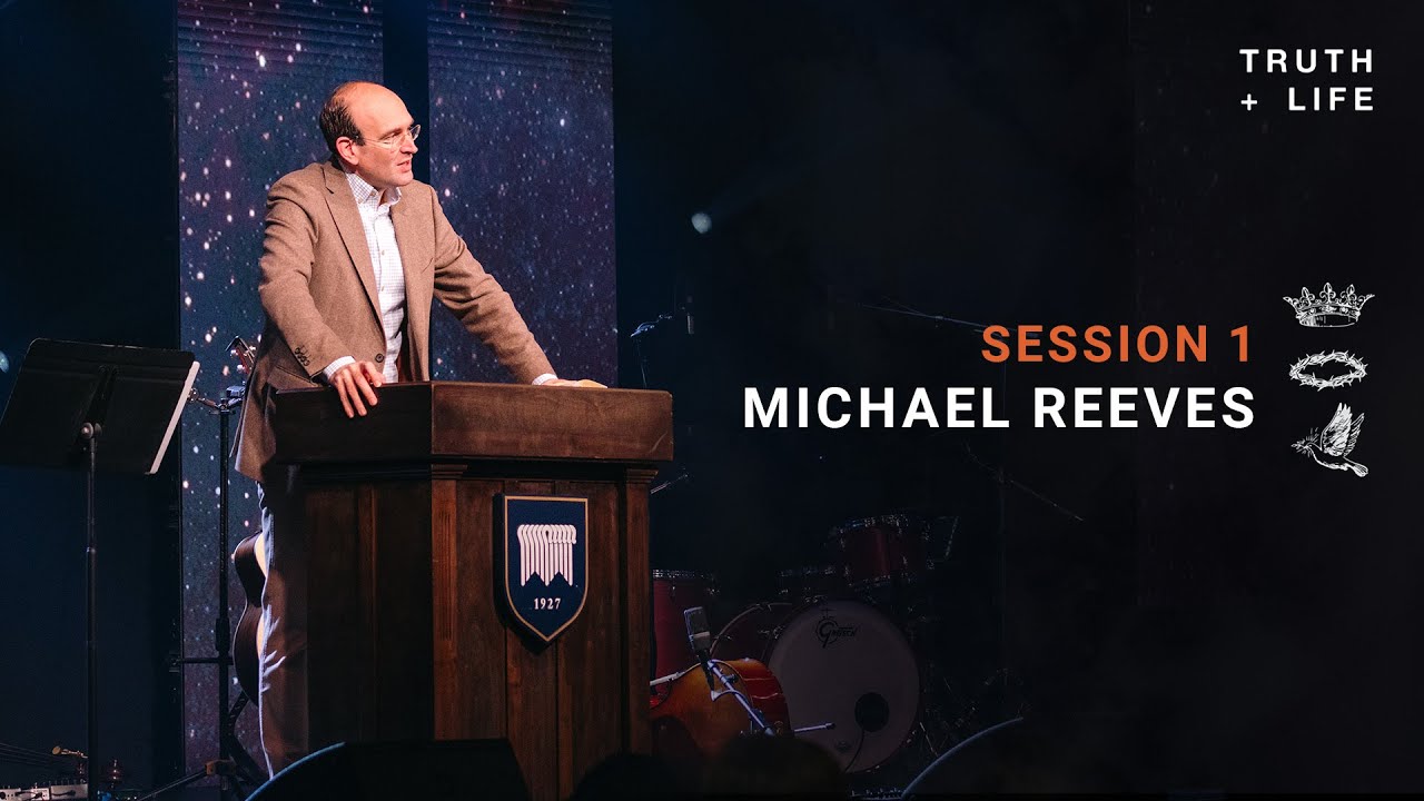 Michael Reeves | Session 1 | Truth & Life