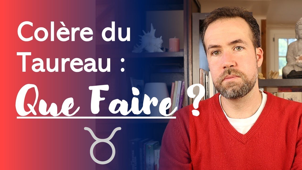 LA COLÈRE DU TAUREAU - QUE FAIRE ? (Soleil, Lune, Mars)