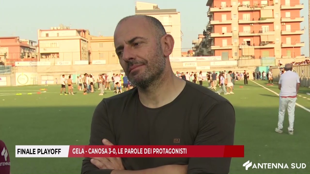 15 GIUGNO 2025 - ECCELLENZA, FINALE RITORNO PLAYOFF GELA CANOSA 3 0 LE PAROLE DEI PROTAGONISTI