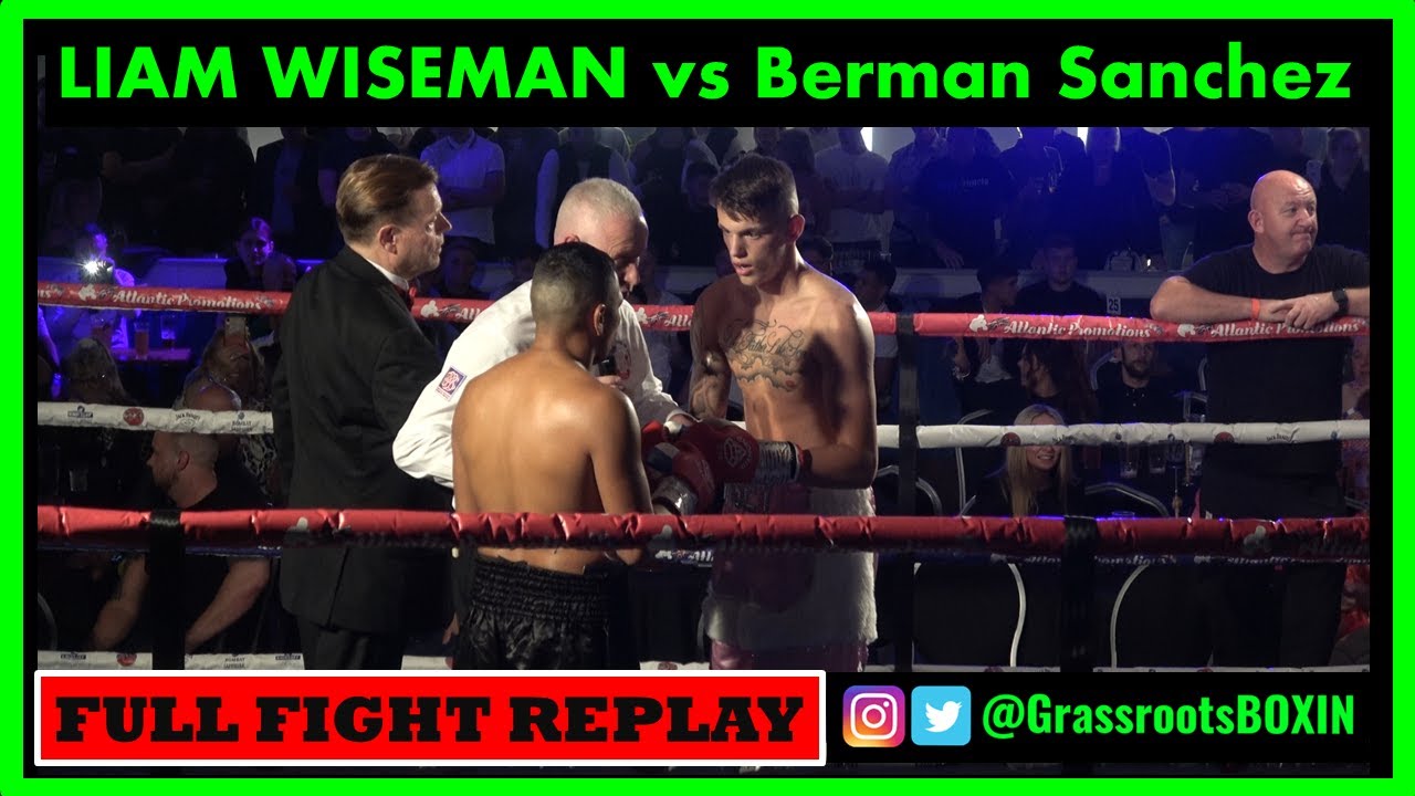 LIAM WISEMAN vs Berman Sanchez - FULL FIGHT  - 16th April 2022