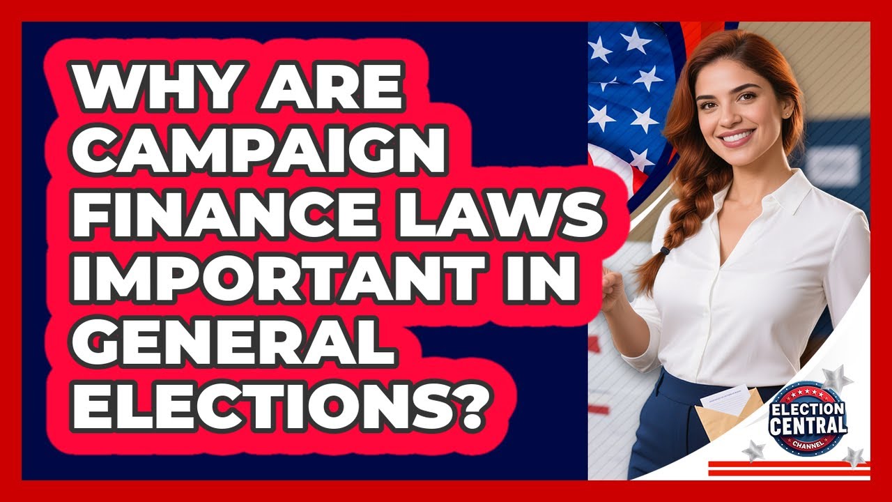 Why Are Campaign Finance Laws Important In General Elections? - Election Central Channel