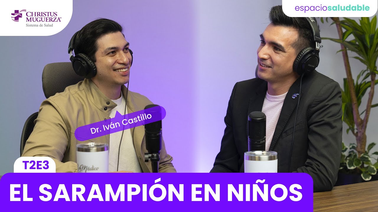 T2E3 | El #SARAMPIÓN en los NIÑOS - #EspacioSaludable #CHRISTUSMUGUERZA