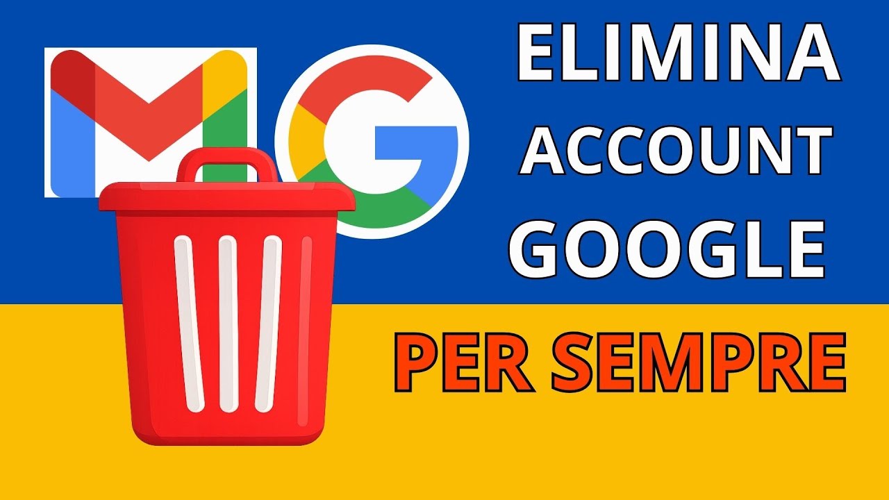 Eliminare Account Google per Sempre: Procedura Completa e Sicura