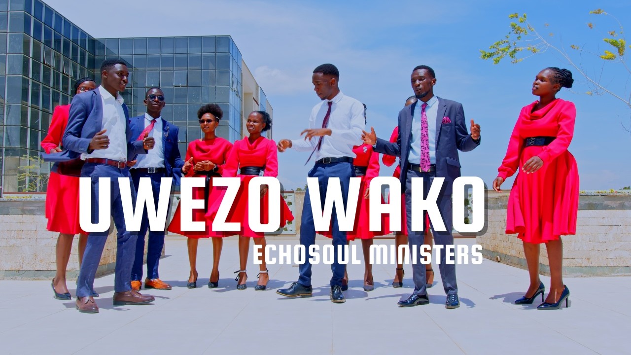 UWEZO WAKO//ECHOSOUL MINISTERS NAIROBI  KE. (Official Video)