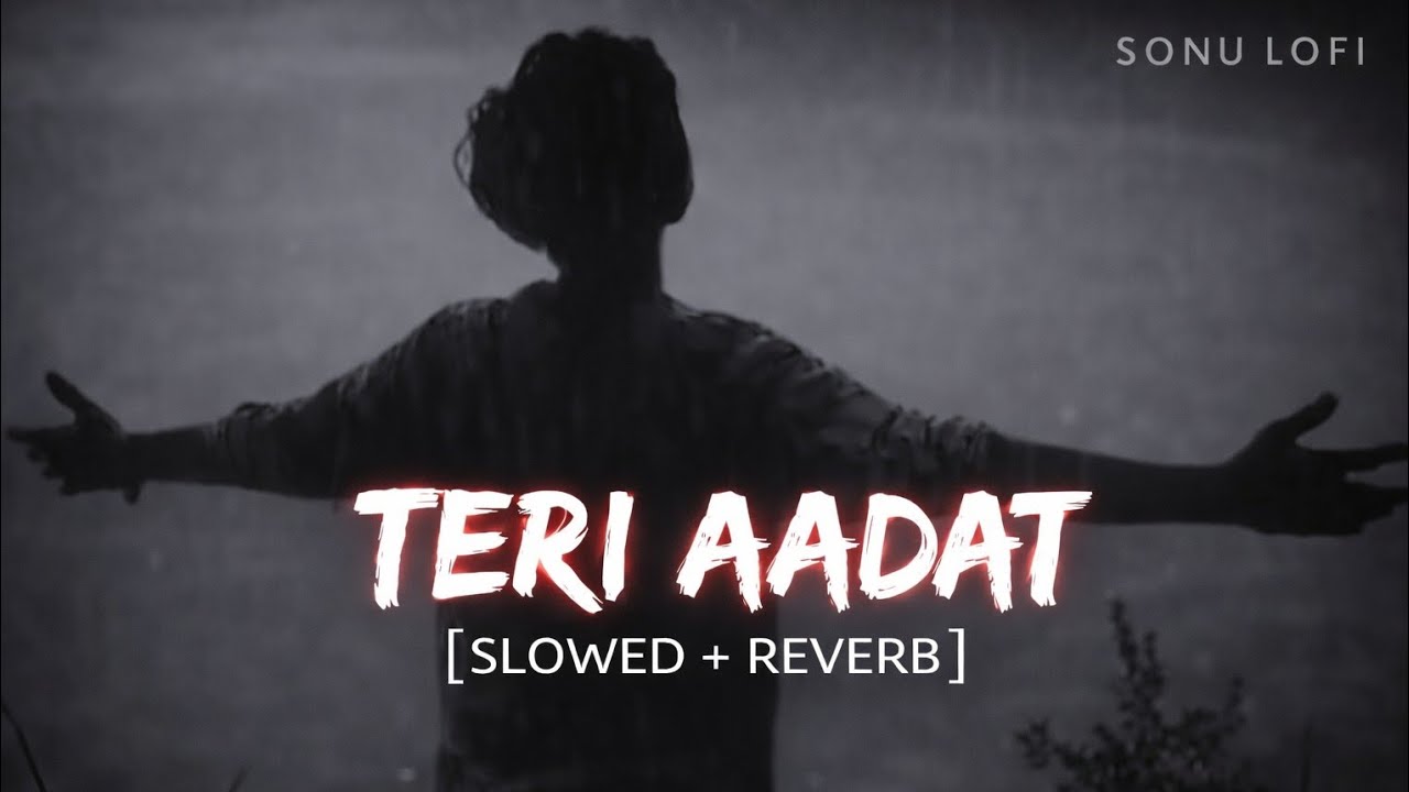 Teri Aadat – Sad Love Song | Slowed & Reverb | Sonu Ai Songs