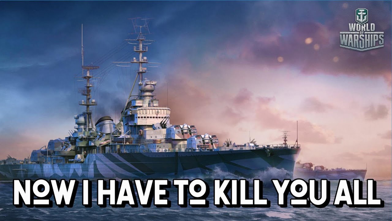World of Warships - Now I Have To Kill You All